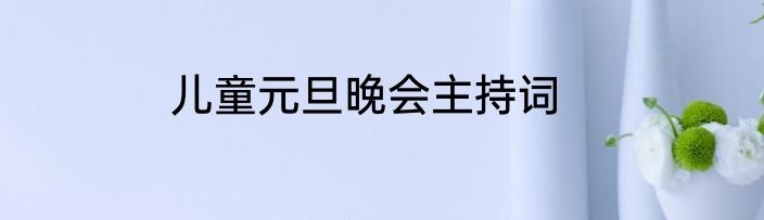 儿童元旦晚会主持词