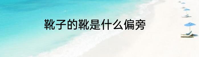 靴子的靴是什么偏旁