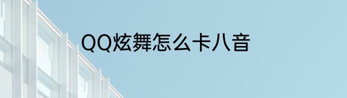 QQ炫舞怎么卡八音