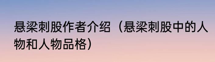 悬梁刺股作者介绍（悬梁刺股中的人物和人物品格）