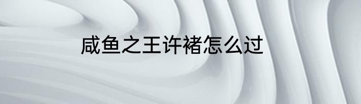 咸鱼之王许褚怎么过