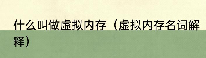什么叫做虚拟内存（虚拟内存名词解释）