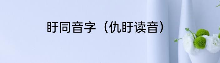 盱同音字（仇盱读音）