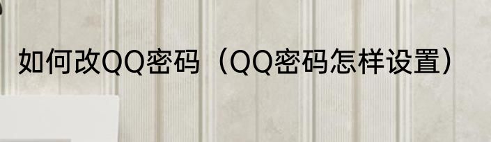 如何改QQ密码（QQ密码怎样设置）