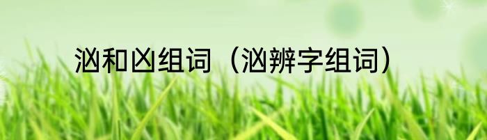 汹和凶组词（汹辨字组词）