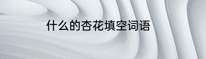 什么的杏花填空词语