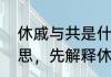 休戚与共是什么意思（休戚与共的意思，先解释休戚，在解释意思）