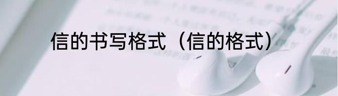 信的书写格式（信的格式）