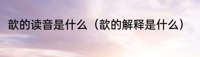 歆的读音是什么（歆的解释是什么）