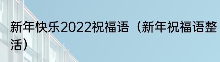 新年快乐2022祝福语（新年祝福语整活）