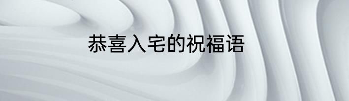恭喜入宅的祝福语
