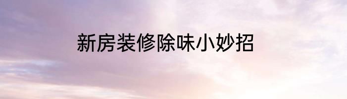 新房装修除味小妙招