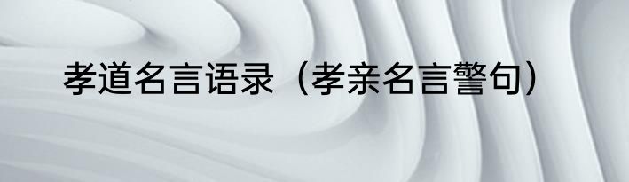 孝道名言语录（孝亲名言警句）