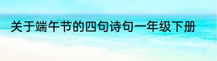 关于端午节的四句诗句一年级下册