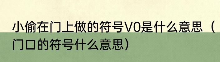 小偷在门上做的符号V0是什么意思（门口的符号什么意思）