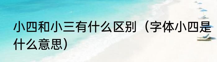 小四和小三有什么区别（字体小四是什么意思）