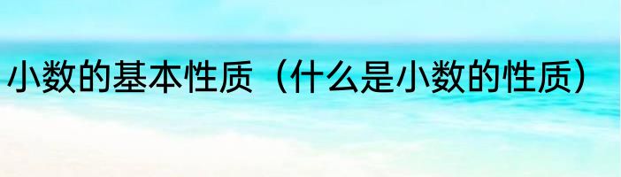 小数的基本性质（什么是小数的性质）