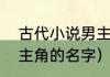 古代小说男主角的名字（古代小说男主角的名字）