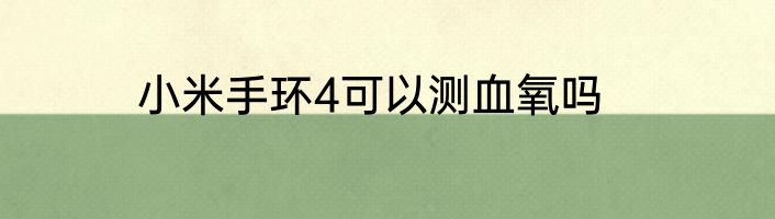 小米手环4可以测血氧吗