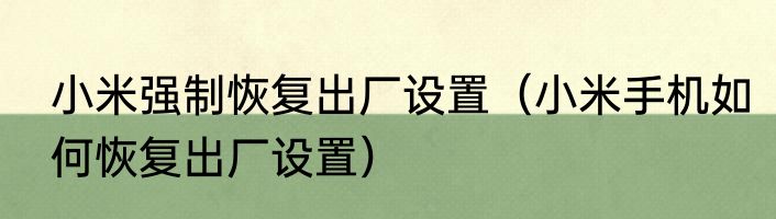 小米强制恢复出厂设置（小米手机如何恢复出厂设置）