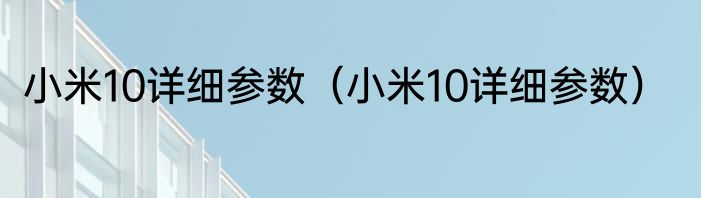 小米10详细参数（小米10详细参数）
