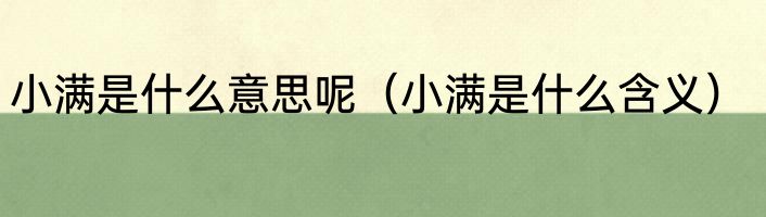 小满是什么意思呢（小满是什么含义）