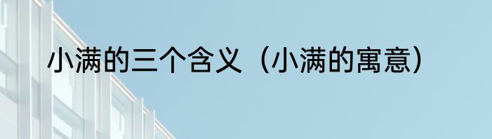 小满的三个含义（小满的寓意）