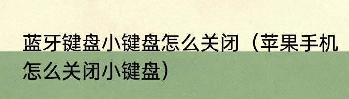 蓝牙键盘小键盘怎么关闭（苹果手机怎么关闭小键盘）