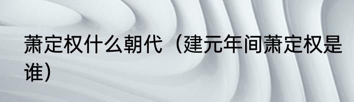 萧定权什么朝代（建元年间萧定权是谁）