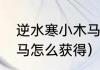 逆水寒小木马怎么获得（逆水寒小木马怎么获得）