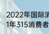 2022年国际消费者权益日时间（2021年315消费者权益日是第几个）