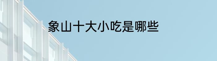 象山十大小吃是哪些