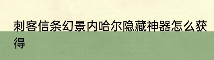 刺客信条幻景内哈尔隐藏神器怎么获得