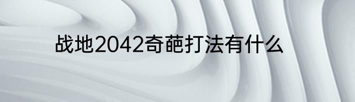 战地2042奇葩打法有什么