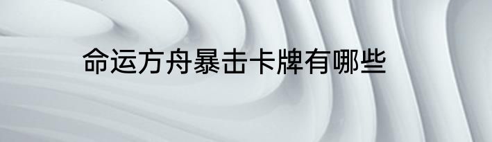 命运方舟暴击卡牌有哪些