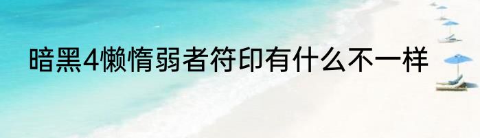 暗黑4懒惰弱者符印有什么不一样