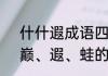 什什遐成语四字成语（驯、训、颠、巅、遐、蛙的组词）