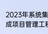 2023年系统集成师考试时间（系统集成项目管理工程师的考试资格是什么）