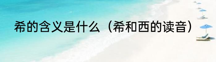 希的含义是什么（希和西的读音）