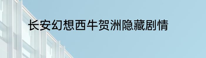 长安幻想西牛贺洲隐藏剧情