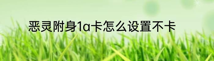 恶灵附身1a卡怎么设置不卡