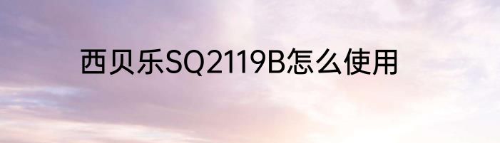 西贝乐SQ2119B怎么使用