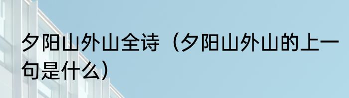 夕阳山外山全诗（夕阳山外山的上一句是什么）