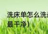 洗床单怎么洗最干净（洗床单怎么洗最干净）