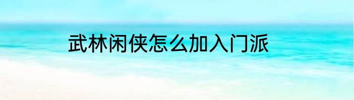 武林闲侠怎么加入门派