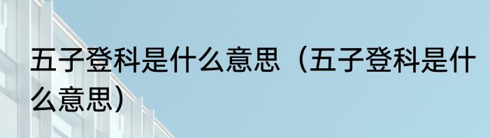五子登科是什么意思（五子登科是什么意思）