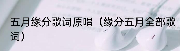 五月缘分歌词原唱（缘分五月全部歌词）