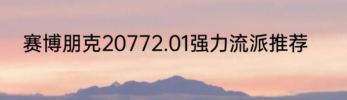 赛博朋克20772.01强力流派推荐