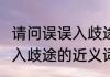 请问误误入歧途是什么意思?谢谢（误入歧途的近义词是什么）