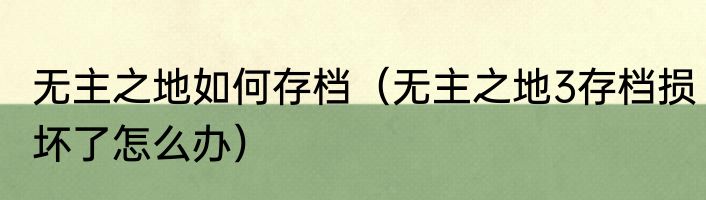 无主之地如何存档（无主之地3存档损坏了怎么办）
